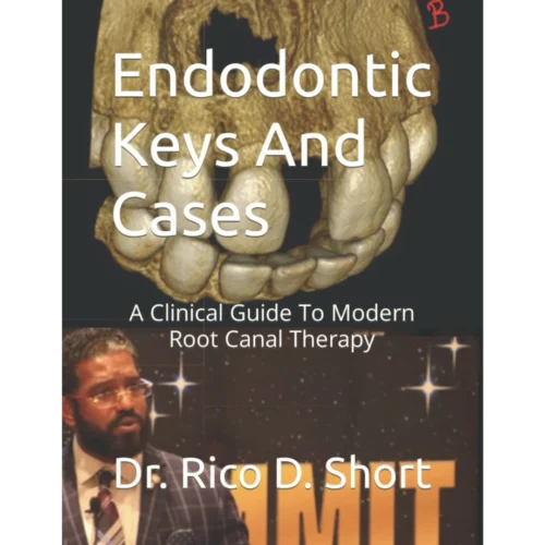 Endodontic Keys And Cases Endodontic Keys And Cases: A Clinical Guide To Modern Root Canal Therapy